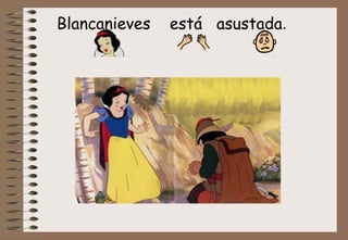 Blancanieves está asustada .