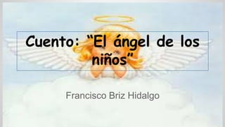 Cuento: “El ángel de los
niños”
Francisco Briz Hidalgo
 