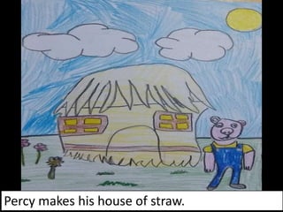 Percy makes his house of straw.
 