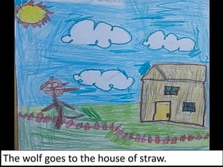 The wolf goes to the house of straw.
 