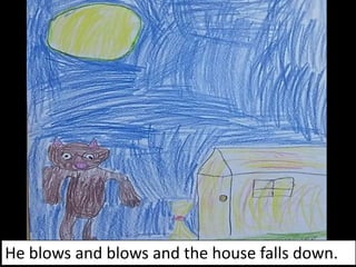 He blows and blows and the house falls down.
 