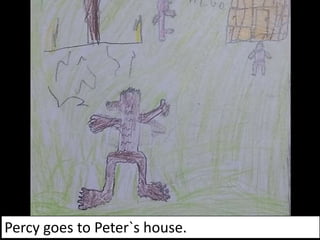 Percy goes to Peter`s house.
 