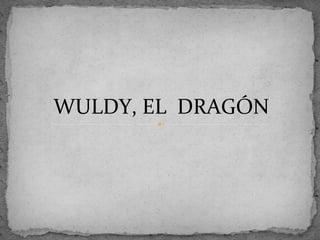 WULDY, EL DRAGÓN
 
