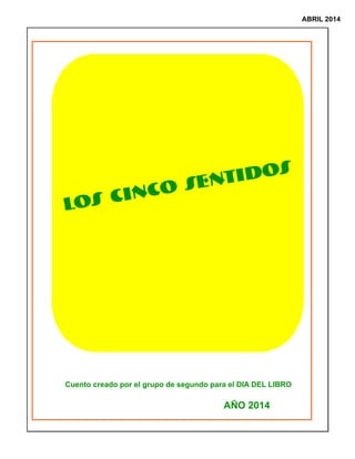 ABRIL 2014
LOS CINCO SENTIDOS
Cuento creado por el grupo de segundo para el DIA DEL LIBRO
AÑO 2014
 