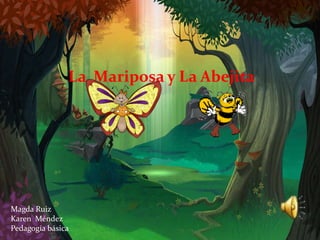 La Mariposa y La Abejita
Magda Ruiz
Karen Méndez
Pedagogía básica
 