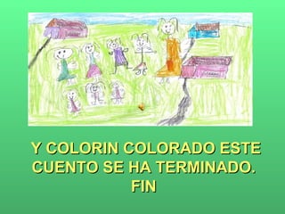 Y COLORIN COLORADO ESTE CUENTO SE HA TERMINADO.  FIN  