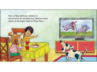 Nani y Nina disfrutan viendo un
documental de animales que deberán viajar
desde el Serengeti hasta el Masai Mara.
 