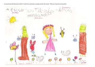Los alumnos/as de Educación Infantil 5 años B, os presentan su propia versión del cuento: "Alicia en el país de la maravillas".
 