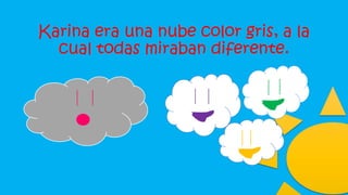 Karina era una nube color gris, a la
cual todas miraban diferente.