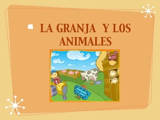 LA GRANJA Y LOS
   ANIMALES
 