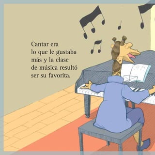 Cantar era
lo que le gustaba
más y la clase
de música resultó
ser su favorita.
 