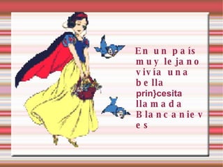 En un país muy lejano vivía una bella  prin}cesita  llamada Blancanieves 