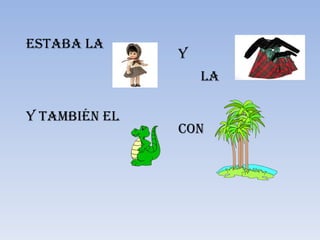 Estaba la la y Y también el con 