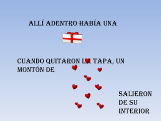 Allí adentro había una Cuando quitaron la tapa, un Montón de  Salieron De su interior 