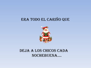 Era todo el cariño que Deja a los chicos cada nochebuena….