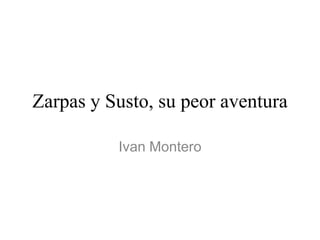 Zarpas y Susto, su peor aventura
Ivan Montero
 