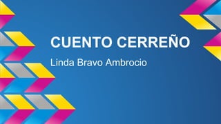 CUENTO CERREÑO
Linda Bravo Ambrocio

 