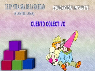 CUENTO COLECTIVO EDUCACIÓN INFANTIL C.E.I.P. NTRA. SRA. DE LA SOLEDAD (CANTILLANA) 