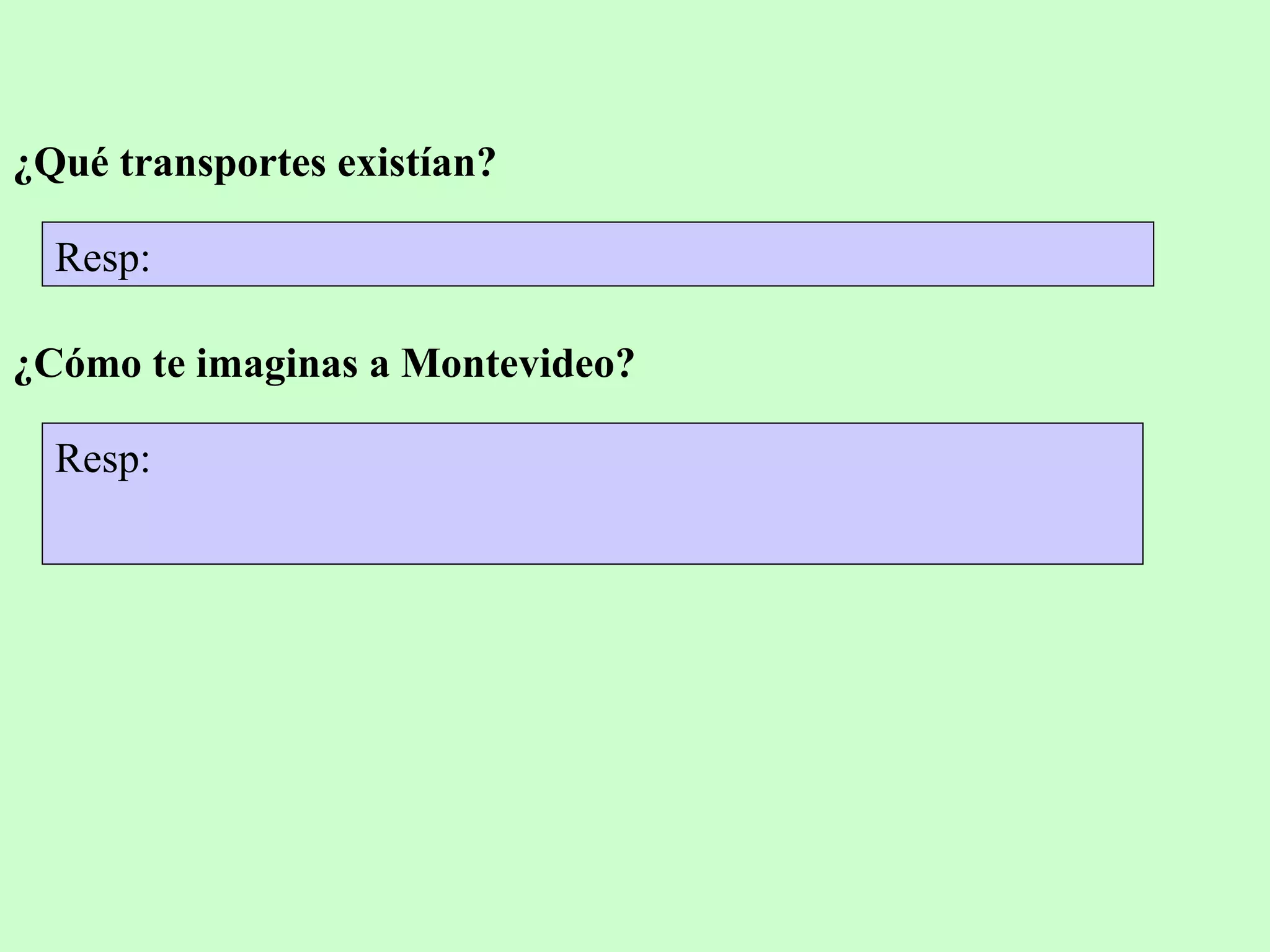 ¿Qué transportes existían?
¿Cómo te imaginas a Montevideo?
Resp:
Resp:
 