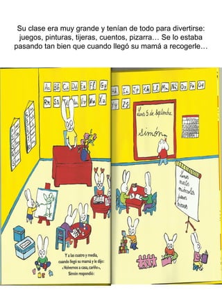 Su clase era muy grande y tenían de todo para divertirse:
juegos, pinturas, tijeras, cuentos, pizarra… Se lo estaba
pasando tan bien que cuando llegó su mamá a recogerle…
 