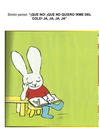 Simón pensó: “¡QUE NO! ¡QUE NO QUIERO IRME DEL
COLE! JA, JA, JA, JA”
 