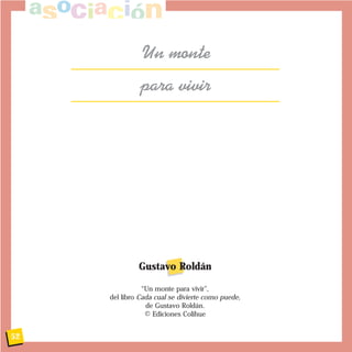 52
Un monte
para vivir
Gustavo Roldán
“Un monte para vivir”,
del libro Cada cual se divierte como puede,
de Gustavo Roldán.
© Ediciones Colihue
 