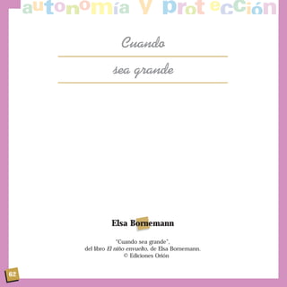 62
Cuando
sea grande
Elsa Bornemann
“Cuando sea grande”,
del libro El niño envuelto, de Elsa Bornemann.
© Ediciones Orión
 