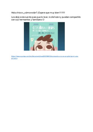 Hola chicos ¿cómo están? ¡Espero que muy bien!!!!!!!!!
Les dejo este cuento para que lo lean, lo disfruteny puedan compart...