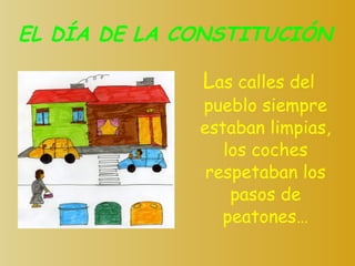 EL DÍA DE LA CONSTITUCIÓN L as calles del pueblo siempre estaban limpias, los coches respetaban los pasos de peatones… 