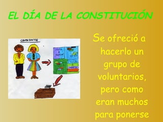 EL DÍA DE LA CONSTITUCIÓN S e ofreció a hacerlo un grupo de voluntarios, pero como eran muchos para ponerse de acuerdo…   