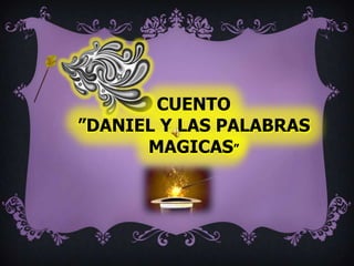 CUENTO
”DANIEL Y LAS PALABRAS
MAGICAS”

 
