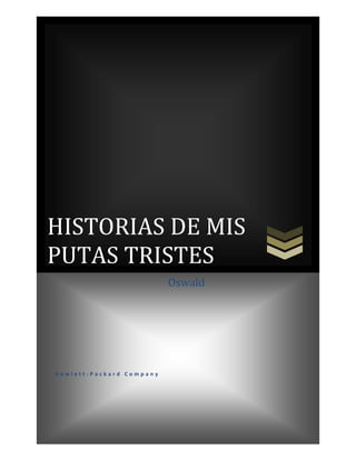 1
Capitulo 1

HISTORIAS DE MIS
PUTAS TRISTES
Oswald

Hewlett-Packard Company

CAPITULO 1

 