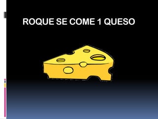 ROQUE SE COME 1 QUESO