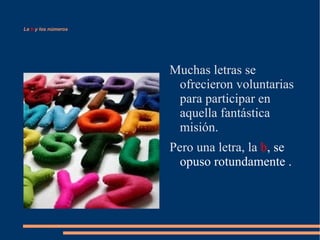 La  b  y los números Muchas letras se ofrecieron voluntarias para participar en aquella fantástica misión.  Pero una letra, la  b , se opuso rotundamente . 