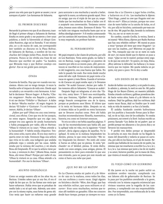 CUENTOS DEL ARAÑERO8
ponen una vela para que la gente se asuste y no se
acerquen al patio”. Los fantasmas de Sabaneta.
El primer discurso
Recuerdo la primera vez que di un discurso, cuan-
do llegó el primer obispo a Sabaneta de Barinas.
Estaba en sexto grado y me pusieron a leer unas
palabras, a darle la bienvenida al obispo Gon-
zález Ramírez, algo así se llamaba. Y ese mismo
año, un 12 de marzo de 1966, me correspondió
leer también un discurso en la Plaza Bolívar,
de Sabaneta de Barinas, a nombre de los mu-
chachos del Colegio Julián Pino, donde hice mi
primaria. Nunca se me olvida una frase de ese
discurso que escribió mi padre: “La bandera
que Miranda trajo y que Bolívar condujo con
gloria”. Eso se me grabó para siempre.
Ofasa
Cuentos de familia. Hay que ver cuando nos reu-
níamos. Ahora casi no tengo tiempo. A veces la
familia sufre el impacto de todo esto. Desde aquí
un saludo y un recuerdo a mis hermanos. A Aní-
bal le decíamos “Boca’e bagre”. A Nacho, “Chu-
rro mogotero”. Nacho era flaquito y paletú’o.
A mí me decían “Tribilín” o “Bachaco”. A Adán
le decían “Macha macha”. Al negro Argenis le
decían “El Indio” o “Curicara”. Y a mi hermano
menor, Adelis, le decían “Ofasa”.
¿Saben por qué? Ofasa era una cosa interna-
cional, una oficina. Creo que era de los yanquis,
no estoy seguro. Sospecho que era algo raro,
porque era una agencia de ayuda humanitaria
y había propaganda por radio, allá en Barinas:
“Ofasa lo visitará en su casa”, “Ofasa atiende a
la humanidad”. Y Adelis estaba chiquitico. Ten-
dría como ocho, nueve años. Él era muy meti’o y
quería estar en todo. Entonces llega una señora
que vivía en la calle, una indigente que andaba
pidiendo ropa y comida por las casas. Adelis
estaba por la ventana del cuartico, y mi abuela
Rosa ahí limpiando. Él ve que la señora viene pa’
la casa, y entonces le dice: “¡Mamá Rosa, mamá
Rosa, ahí viene Ofasa!” Porque por radio él oía:
“Ofasa lo visitará en su casa. Ofasa atiende a la
humanidad”. Por eso le decimos “Ofasa”.
Asunto ideológico
Como un amigo nuestro allá en los años ‘60, en
Barinas. Ustedes saben que yo soy feo, él era el
triple de feo que yo. En las fiestas uno tenía que
hacer esfuerzos. Había otros que se peinaban de
medio lado y no sé qué más. Además, uno siem-
pre con la misma ropita, unas botas de goma ahí.
Uno tenía que hacer un esfuerzo muy grande
para acercarse a una muchacha y sacarla a bailar,
agarrarle la mano, un esfuerzo grande aquel. Pero
mi amigo, que era el triple de feo que yo, sospe-
chaba que las muchachas no iban a bailar con él
o aceptarle una conversación. Teníamos catorce
años, éramos unos niños. Entonces él decía: “Yo
no bailo con ninguna muchacha hasta que no se
defina ideológicamente”. Y él estaba comenzando
por los caminos del marxismo, hijo de un marxis-
ta muy respetado, un profesor barinés.
El Pensamiento
Mi papá empezó a dar clases de primaria, por allá
en Los Rastrojos. Tenía sexto grado, no había li-
ceo en Barinas. Luego consiguió un puestico de
maestro por allá en un monte, pues. ¡Ah!, pero en-
tonces se inscribió en los cursos de mejoramien-
to del magisterio, una cosa buena que había. No
todo lo pasado fue malo. Eso venía desde mucho
antes del año 1958. Entonces mi papá venía a Ca-
racas en agosto y traía libros. Cuando el terremo-
to de Caracas mi papá estaba aquí y lo lloramos
mucho: “Se acabó Caracas”, decían por radio. Y
los rumores allá en Sabaneta: “Caracas se acabó”.
Después llegó un telegrama al otro día: “Es-
toy vivo, estoy bien”. Y llevó una enciclopedia,
creo que francesa, “Quillet”. Me prometió un
amigo francés conseguirme una de la época,
porque se perdieron esos libros. El último que
vi lo tenía mi hermano Adán. Después no sé,
al mismo Adán se le perdió en estos huracanes
que se llevaron muchas cosas. Pero ahí había
muchas recomendaciones: filosofía, matemática,
historia; era como mi Internet entonces.
Yo era un niño y me bebía aquellas páginas. Y
una de las recomendaciones que había allí, que
la apliqué toda mi vida, era la siguiente: “Usted
piense”, decía alguna página de aquellas. Yo lo
apliqué. Si estás en la mañana limpiándote los
dientes, piensa lo que estás haciendo: “Me es-
toy limpiando los dientes”. No estés ahí como
si fueras un árbol, que no piensa. Si estás “pit-
chando” en el béisbol, piensa. Si estás disfru-
tando con unos amigos, unas amigas, piensa. El
pensamiento es clave para entender lo que uno
está viviendo, para no pasar por este mundo así
como si fuera una nube que pasó.
¡Que no me lo maten!
En La Chavera estaba mi padre el 4 de febre-
ro de 1992 en la mañana, como todos los días,
con sus cochinos y cuatro vacas. Llegó alguien
en bicicleta a decirle: “Mire, don Hugo, que hay
una rebelión militar, que unos militares se al-
zaron”. Eran unos muchachos, vecinos que te-
nían allí también un ganadito. Ellos me conocen
desde hace tiempo, porque yo siempre en vaca-
ciones iba a La Chavera a jugar bolas criollas,
a bañarnos en el río. Los muchachos le dijeron:
“Don Hugo, ¿usted no cree que Huguito esté me-
tido en eso?”. Ellos ya intuían, porque me cono-
cían de tanto hablar en la cancha de bolas, en el
río, por allá en bicicleta, caminando por esas cos-
tas de ríos. Mi papá les dijo, lavando la cochinera:
“No, no, ese no se mete en eso”.
En cambio, cuando Cecilia, la vecina, llamó a
mi mamá: “Mira Elena, dijeron por Radio Barinas
que hay una rebelión militar”. Mi mamá se puso
a rezar “porque ahí tiene que estar Huguito”. Lo
que son las madres, ¿no? Mientras mi papá de-
cía: “No, tranquilo que ese no se mete en nada
de eso”, mi mamá desde que le dijeron se puso a
rezar. “¡Que no me lo maten!, porque estoy segu-
ra de que ese está ahí”. Te quiero, mi vieja, Elena.
¡Muy sabrosa la delicada!, las hallacas y la maza-
morra que me trajiste. Me queda todavía un po-
quito, voy poco a poco. No le doy a nadie.
Los dedos de mi padre
Acabo de hablar con mi padre y a mi padre lo amo,
lo admiro y, además, lo metí en este lío. Mi padre
Hugo de los Reyes Chávez, un maestro jubilado.
Estaba criando cochinos y gallinas ponedoras des-
de hacía varios años, hasta el 4 de febrero en la
mañana. Dejó las gallinas, dejó los cochinos, dejó
cuatro vacas flacas, dejó un fundito que le costó
toda su vida de maestro y se fue a la batalla.
Él andaba fundando comités bolivarianos
por los pueblos y buscando firmas para la liber-
tad, no de su hijo, sino de los soldados. Yo estaba
prisionero, me enteré y lo lloré. Incluso escribí un
poema llamado “Los dedos de mi padre”, que se
perdió porque me allanaron a los pocos días y se
llevaron los manuscritos.
Y perdió tres dedos porque se desprendió
la carrucha en esos ríos donde no ha llegado la
mano del desarrollo y todavía se pasan en carru-
cha, por allá en los llanos, en el pie de monte. Re-
cuerdo que hablaba de las manos de mi padre, las
mismas que me enseñaron a escribir la a, la e, la i,
la o, la u. Las mismas que junto a las de mi madre
y su amor, hicieron posible, por la mano de Dios,
que viniera al mundo junto con mis hermanos.
El viejo como un guerrero
El día jueves en la noche mi padre sufrió un
accidente cerebro vascular, cumpliendo con
sus labores allá de gobernador de Barinas. Se
la pasa por los pueblitos atendiendo a la gente,
viviendo con la misma angustia existencial que
vivimos nosotros ante la tragedia de los cam-
pesinos, y cumpliendo con sus responsabilida-
des. Fue sorprendido, una emboscada de la vida
como yo la llamo.
 