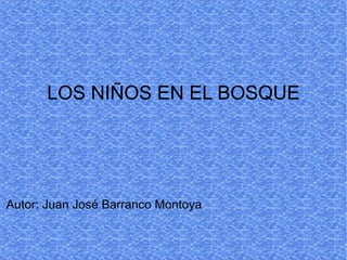 LOS NIÑOS EN EL BOSQUE Autor: Juan José Barranco Montoya 