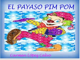 EL PAYASO PIM POM
Carmen López Calvo
 