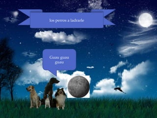 los perros a ladrarle




Guau guau
  guau
 