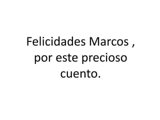 Felicidades Marcos ,
 por este precioso
       cuento.
 