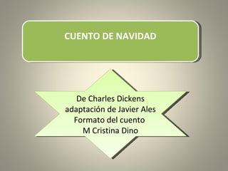 CUENTO DE NAVIDAD De Charles Dickens adaptación de Javier Ales Formato del cuento  M Cristina Dino 