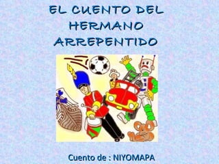 EL CUENTO DEL HERMANO ARREPENTIDO Cuento de : NIYOMAPA 