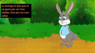 La tortuga le dijo que el
no gano por ser mas
rápido, sino por ser mas
sabio
 