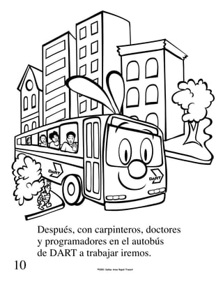 14
10
Después, con carpinteros, doctores
y programadores en el autobús
de DART a trabajar iremos.
©2001 Dallas Area Rapid Transit
 