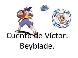 Cuento de Víctor:
   Beyblade.
 