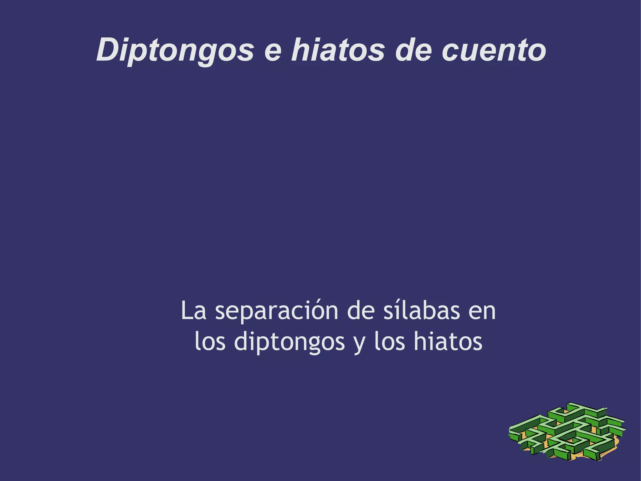 Diptongos e hiatos de cuento




     La separación de sílabas en
      los diptongos y los hiatos
 