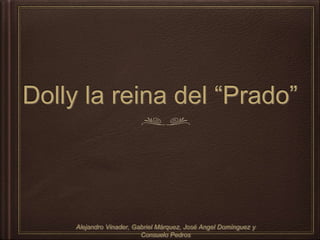 Dolly la reina del “Prado”
Alejandro Vinader, Gabriel Márquez, José Angel Domínguez y
Consuelo Pedros
 