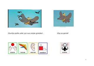 ¡Dumbo podía volar con sus orejas grandes!.   ¡Eso es genial!




                                                                7
 
