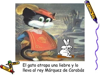 El gato atrapa una liebre y lo lleva al rey Márquez de Carabás 