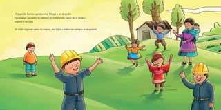 El papá de Jacinto agradeció al Muqui y se despidió.
Fácilmente encontró su camino en el laberinto, salió de la mina y
regresó a su casa.
Al verlo regresar sano, su esposa, sus hijos y todos sus amigos se alegraron.
 