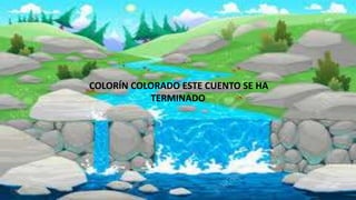 COLORÍN COLORADO ESTE CUENTO SE HA
TERMINADO
 